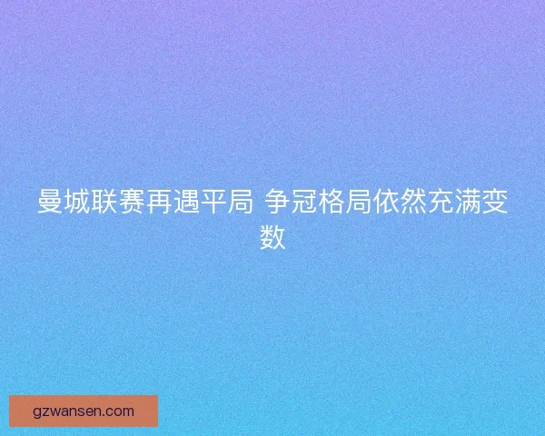 曼城联赛再遇平局 争冠格局依然充满变数